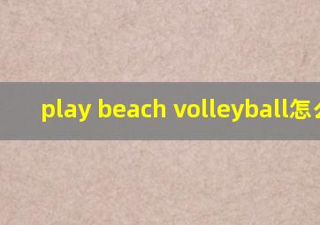 play beach volleyball怎么读